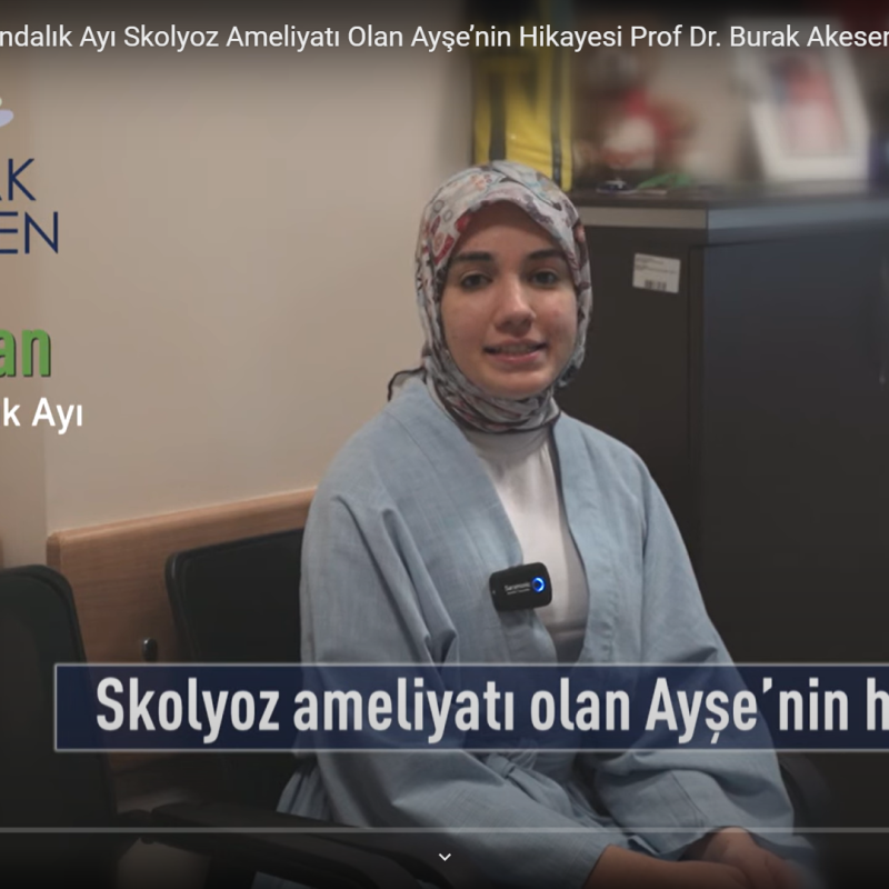 1-30 Haziran Skolyoz Farkındalık Ayı Skolyoz Ameliyatı Olan Ayşe’nin Hikayesi Prof Dr. Burak Akesen